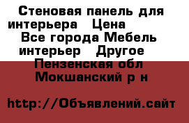 Стеновая панель для интерьера › Цена ­ 4 500 - Все города Мебель, интерьер » Другое   . Пензенская обл.,Мокшанский р-н